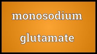 Monosodium glutamate Meaning [upl. by Eimas620]