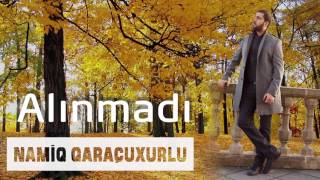 Namiq Qaraçuxurlu  Alınmadı [upl. by Charles]