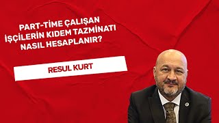 quotPartTime çalışan işçilerin kıdem tazminatı nasıl hesaplanırquot Resul KURT yazdı ✍️ [upl. by Wilson]