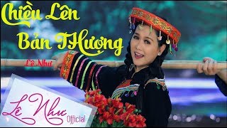 CHIỀU LÊN BẢN THƯỢNG  Lê Như  Official MV [upl. by Aivat438]