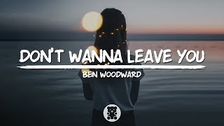 Ben Woodward  Dont Wanna Leave You Lyrics Video [upl. by Sopher]