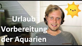 Aquarien während der Urlaubszeit  Wie bereite ich meine Aquarien vor [upl. by Elita112]