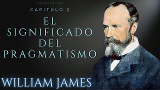 Cap 2  EL SIGNIFICADO DEL PRAGMATISMO  William James [upl. by Juliette]