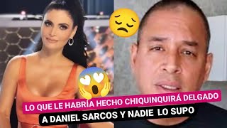 🚫Lo que le habría 👀 hecho CHIQUINQUIRÁ DELGADO a DANIEL SARCOS y nadie lo supo😱 [upl. by Irehj]