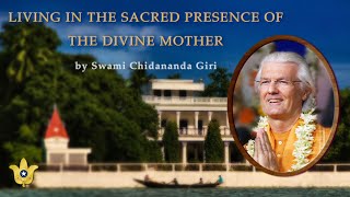 Living in the Sacred Presence of the Divine Mother  Swami Chidananda Giri [upl. by Helli]