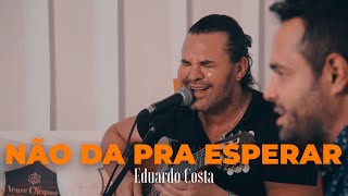 NÃO DÁ PRA ESPERAR Eduardo Costa [upl. by Haff]