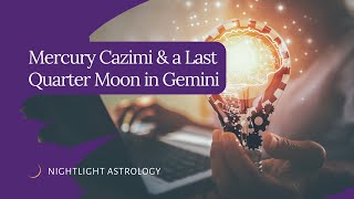 Mercury Cazimi and a Last Quarter Moon in Gemini [upl. by Christensen]