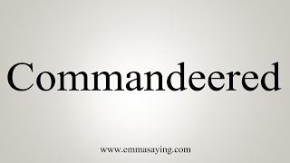 How To Say Commandeered [upl. by Piers877]