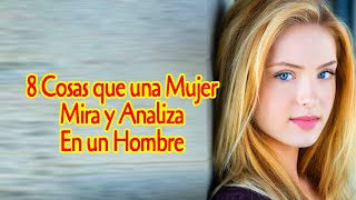 8 Cosas Que las Mujeres Miran y Ven en un Hombre [upl. by Acirfa]