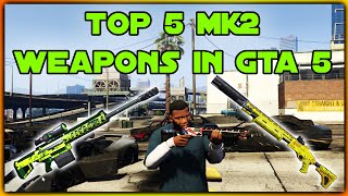 TOP 5 MK2 WEAPONS YOU HAVE TO OWN IN GTA 5 ONLINE [upl. by Ernald389]