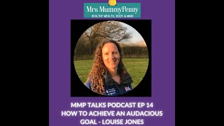 How to Achieve an Audacious Goal – Louise Jones  Mrs Mummypenny Talks Podcast Ep 14 [upl. by Yelnet]