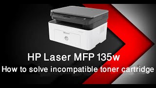 How to solve Incompatible Toner Cartridge of HP Laser MFP 135w [upl. by Wehtta516]