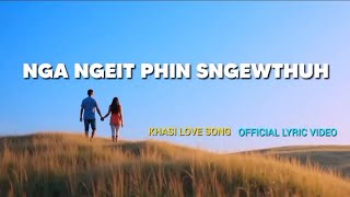 NGA NGEIT PHIN SNGEWTHUH  KHASI LOVE SONG  OFFICIAL LYRIC VIDEO [upl. by Nuahsak]