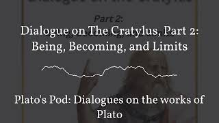 Dialogue on The Cratylus Part 2 Being Becoming and Limits  Platos Pod Dialogues on the [upl. by Coughlin]