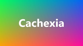 Cachexia  Medical Definition and Pronunciation [upl. by Lilithe664]