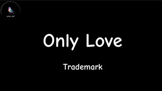 Trademark  Only Love  Lyrics [upl. by Richmal]