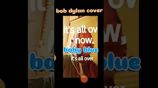 BOB DYLAN COVER itsallovernowbabyblue acousticguitar [upl. by Brockwell54]