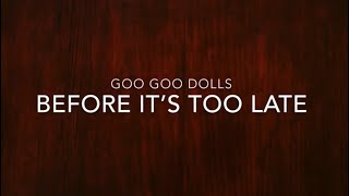 Goo Goo Dolls  Before It’s Too Late Lyrics [upl. by Anerdna209]