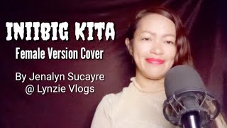 INIIBIG KITA  Female Version Cover by Jenalyn Sucayre LynzieVlogs Lyrics [upl. by Olympium]