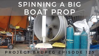 Spinning A Big Boat Propeller  Project Brupeg Ep 125 part 4 [upl. by Anawait346]