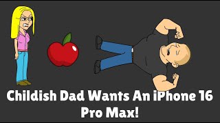 Childish Dad Wants An iPhone 16 Pro Max [upl. by Rebor]