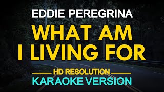 WHAT AM I LIVING FOR  Eddie Peregrina KARAOKE Version [upl. by Pfaff]