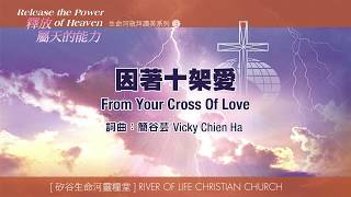 因著十架愛 From Your Cross of Love 生命河敬拜讚美系列 3：釋放屬天的能力 小組敬拜用 [upl. by Earleen]