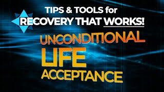 Unconditional Life Acceptance  TIPS amp TOOLS for RECOVERY THAT WORKS [upl. by Esertap939]