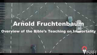 Arnold Fruchtenbaum — Overview of the Bible’s Teaching on Immortality [upl. by Assenahs]