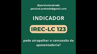 INDICADOR IREC123  PODE ATRAPALHAR NA APOSENTADORIA [upl. by Elvie414]