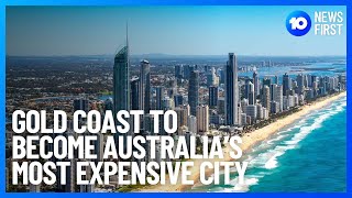 Gold Coast Predicted To Become The Most Expensive Australian City  10 News First [upl. by Candida]