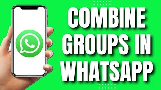 How To Combine Groups In Whatsapp Easy Tutorial [upl. by Ifok60]