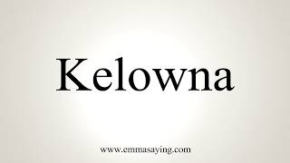 How To Pronounce Kelowna [upl. by Ayr365]