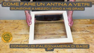 COME FARE UNANTINA A VETRI  Giunzione a mezzo legno a 45°  Consigli di falegnameria di base 7 [upl. by Ahsienyt658]