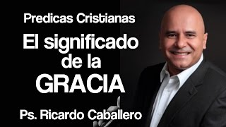 Predicas Cristianas  ¿Cúal es la Gracia  Pastor Ricardo Caballero [upl. by Airalav]