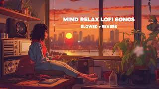 Mind Relax Lofi Song  Mind Relax Lofi Mashup  Slowed and Reverb  Mind Fresh Lofi Songs [upl. by Dolph]