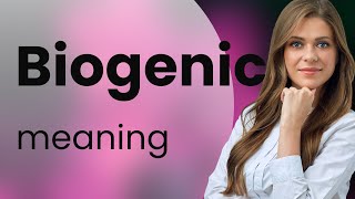 Biogenic • definition of BIOGENIC [upl. by Ema475]