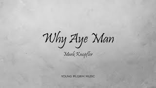 Mark Knopfler  Why Aye Man Lyrics  Ragpickers Dream 2002 [upl. by Wanda142]