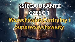 KSIĘGA URANTII  CZ 1  Wszechświat Centralny i Superwszechświaty  AUDIOBOOK  POLSKI LEKTOR [upl. by Latihs]