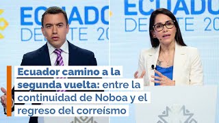 Ecuador camino a la segunda vuelta entre la continuidad de Noboa y el regreso del correísmo [upl. by Geanine294]