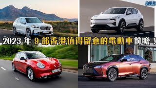 2023 年 9 部香港值得留意的電動車前瞻！ BMW iX1 Polestar 3 Lexus RZ450e  VW ID4  IONIQ 6 ORA Funky Cat  拍車男 [upl. by Dlawso]