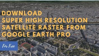 How To Download Super High Resolution Satellite Raster from Google Earth Pro [upl. by Severn885]