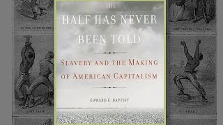 Edward Baptist The Half Has Never Been Told Slavery and the Making of American Capitalism [upl. by Fred528]