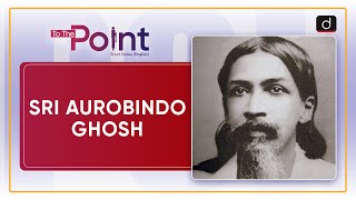 Sri Aurobindo Ghosh  To The Point  Drishti IAS English [upl. by Perzan]