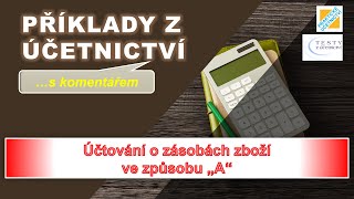 Účtování o zboží ve způsobu quotAquot Příklady z účetnictví s komentářem [upl. by Kcirret]