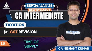 CA Inter Taxation GST Revision  L5 Time of Supply By CA Nishant Kumar Sir [upl. by Anthe]