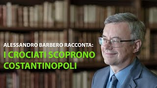 Alessandro Barbero  I crociati scoprono Costantinopoli [upl. by Shetrit]