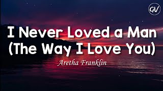 Aretha Franklin  I Never Loved a Man The Way I Love You Lyrics [upl. by Lletnom631]