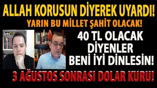 ALLAH KORUSUN DİYEREK UYARDI 3 AĞUSTOS SONRASI DOLAR KURU 40 TL OLACAK DİYENLER BENİ İYİ DİNLESİN [upl. by Etnahc]