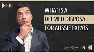 Understanding Deemed Disposals for Australian Expats [upl. by Gereron]